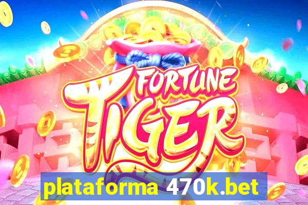 plataforma 470k.bet